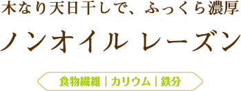 木なり天日干しで、ふっくら濃厚 ノンオイル レーズン